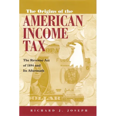 The Origins of the American Income Tax: The Revenue Act of 1894 and Its Aftermath
