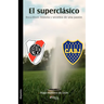 El Superclasico. Boca-River: Historia y Secretos de Una Pasion