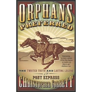 Orphans Preferred: The Twisted Truth and Lasting Legend of the Pony Express