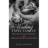 Waiting Expectantly: Rejecting the Lies of Infertility and Embracing the Truth of God's Word