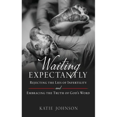 Waiting Expectantly: Rejecting the Lies of Infertility and Embracing the Truth of God's Word