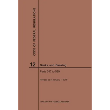 Code of Federal Regulations Title 12, Banks and Banking, Parts 347-599, 2019