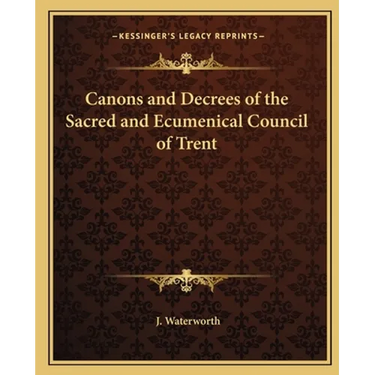 Canons and Decrees of the Sacred and Ecumenical Council of Trent
