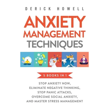 Anxiety Management Techniques 5 Books in 1: Stop Anxiety Now, Eliminate Negative Thinking, Stop Panic Attacks, Overcome Social Anxiety, Master Stress