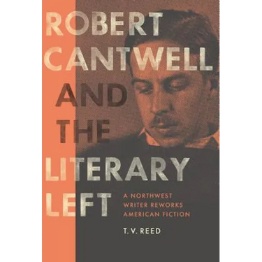 Robert Cantwell and the Literary Left: A Northwest Writer Reworks American Fiction