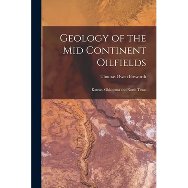 Geology of the Mid Continent Oilfields: Kansas, Oklahoma and North Texas
