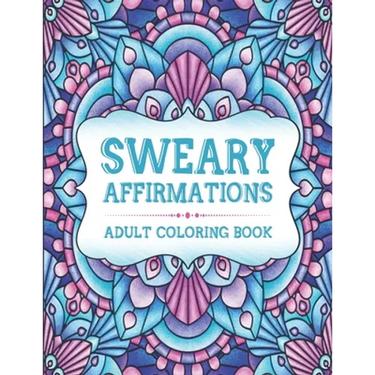 Sweary Affirmations: An Adult Coloring Book With Empowering Affirmations And Sweary Humor