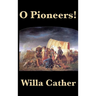 O Pioneers!: A Classic American Novel of Prairie Life, Immigrant Struggle, and Endurance