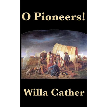 O Pioneers!: A Classic American Novel of Prairie Life, Immigrant Struggle, and Endurance