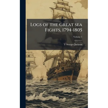 Logs of the Great sea Fights, 1794-1805