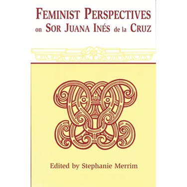 Feminist Perspectives on Sor Juana Ines de La Cruz (Revised)