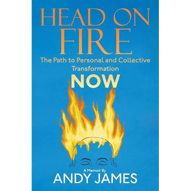Head on Fire: The Path to Personal and Collective Transformation NOW