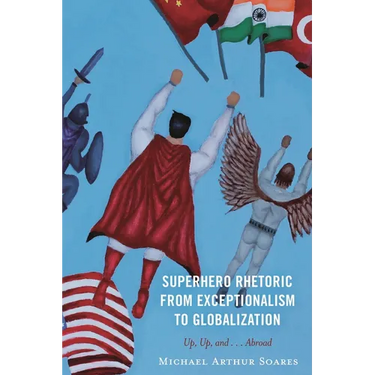 Superhero Rhetoric from Exceptionalism to Globalization: Up, Up and ...Abroad