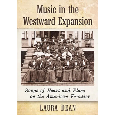Music in the Westward Expansion: Songs of Heart and Place on the American Frontier