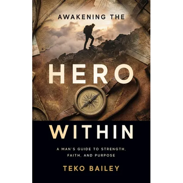 Awakening the Hero Within: A Man's Guide to Strength, Faith, and Purpose