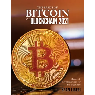 The Basics of Bitcoin and Blockchain 2021: Basics of Cryptocurrency for the Beginners