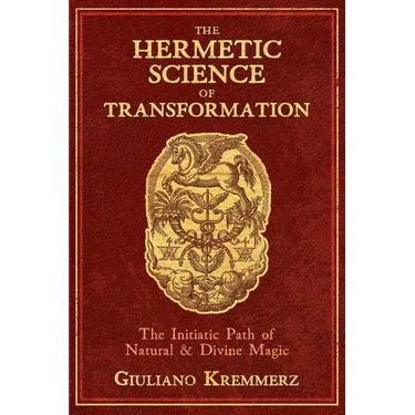The Hermetic Science of Transformation: The Initiatic Path of Natural and Divine Magic