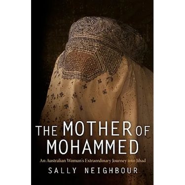 The Mother of Mohammed: An Australian Woman's Extraordinary Journey Into Jihad