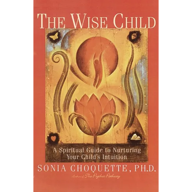 The Wise Child: A Spiritual Guide to Nurturing Your Child's Intuition