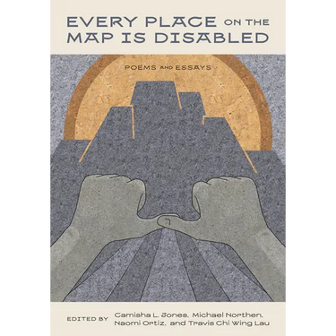 Every Place on the Map Is Disabled: Poems and Essays