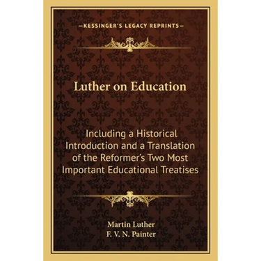 Luther on Education: Including a Historical Introduction and a Translation of the Reformer's Two Most Important Educational Treatises