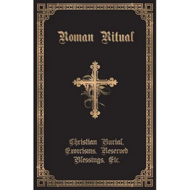 The Roman Ritual: Volume II: Christian Burial, Exorcisms, Reserved Blessings, Etc.