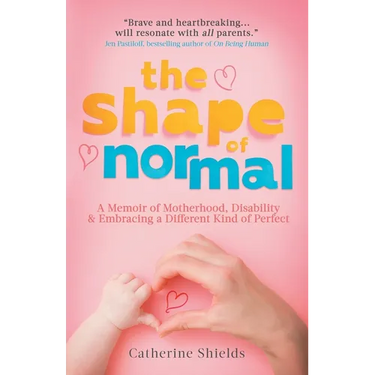 The Shape of Normal: A Memoir of Motherhood, Disability and Embracing a Different Kind of Perfect