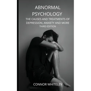Abnormal Psychology: The Causes and Treatments of Depression, Anxiety and More Third Edition