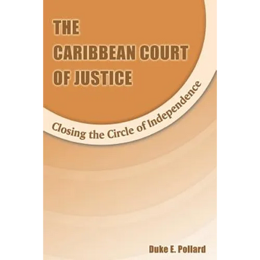 The Caribbean Court of Justice: Closing the Circle of Independence