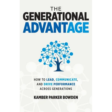 The Generational Advantage: How To Lead, Communicate, and Drive Performance Across Generations