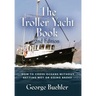 The Troller Yacht Book: How to Cross Oceans Without Getting Wet or Going Broke - 2nd Edition