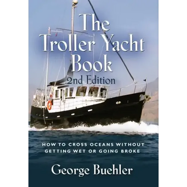 The Troller Yacht Book: How to Cross Oceans Without Getting Wet or Going Broke - 2nd Edition