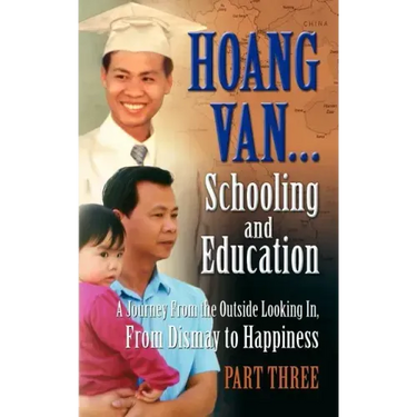 Hoang Van...Schooling and Education, a Journey from the Outside Looking In, from Dismay to Happiness, Part Three