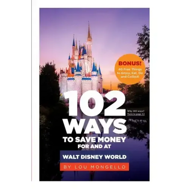 102 Ways to Save Money for and at Walt Disney World: Bonus! 40 Free Things to Enjoy, Eat, Do and Collect!