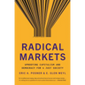 Radical Markets: Uprooting Capitalism and Democracy for a Just Society