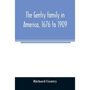 The Gentry family in America, 1676 to 1909: including notes on the following families related to the Gentrys: Claiborne, Harris, Hawkins, Robinson, Sm