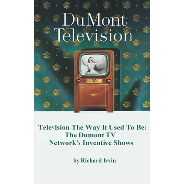 Dumont Television - Television the Way It Use To Be: The Dumont TV Network's Inventive Shows
