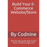 Build Your E-Commerce Website/Store: Step by step guide with screen shots on every single click