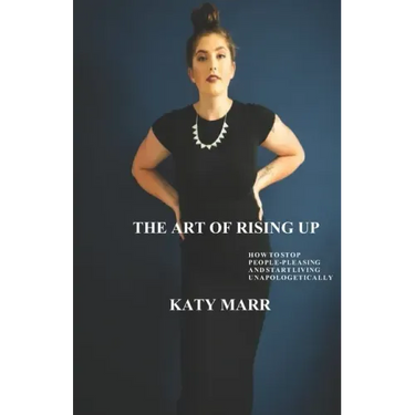 The Art of Rising Up: How to Stop People-Pleasing and Start Living Unapologetically