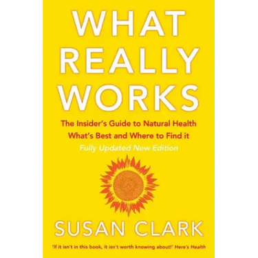 What Really Works: The Insider's Guide to Natural Health, What's Best and Where to Find It