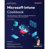 Microsoft Intune Cookbook - Second Edition: Practical recipes for configuring, managing, securing, and automating identities, apps, and endpoints