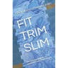 Fit Trim Slim: The Easiest and Most Sustainable Way to Lose Weight