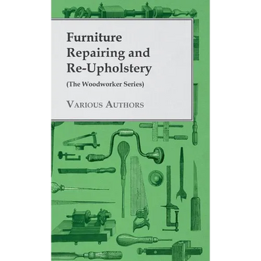 Furniture Repairing and Re-Upholstery (The Woodworker Series)