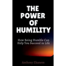 The Power of Humility: How Being Humble Can Help You Succeed in Life
