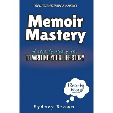 Memoir Mastery: A Step-by-Step Guide to Writing Your Life Story