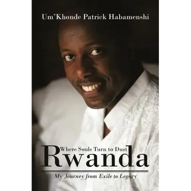 Rwanda, Where Souls Turn to Dust: My Journey from Exile to Legacy