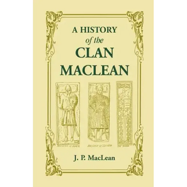 A History of the Clan MacLean from its first settlement at Duard Castle, in the Isle of Mull, to the Present Period, including a Genealogical Account