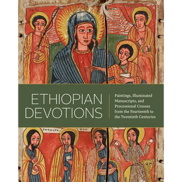 Ethiopian Devotions: Paintings, Illuminated Manuscripts, and Processional Crosses from the Fourteenth to the Twentieth Centuries