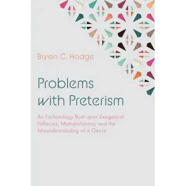 Problems with Preterism: An Eschatology Built Upon Exegetical Fallacies, Mistranslations, and the Misunderstanding of a Genre