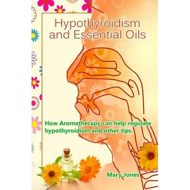 Hypothyroidism and Essential Oils: How Aromatherapy can help regulate hypothyroidism and other tips
